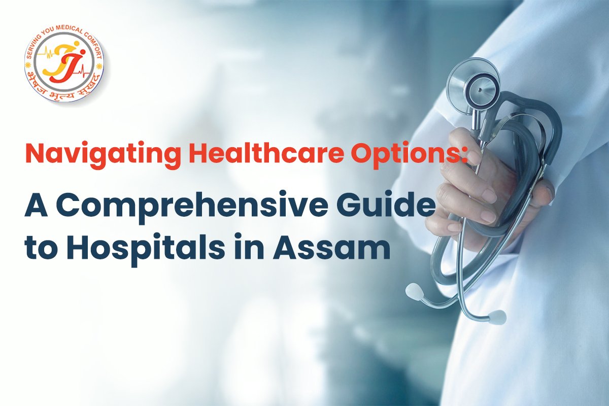 Navigating Healthcare Options: A Comprehensive Guide to Hospitals in Assam